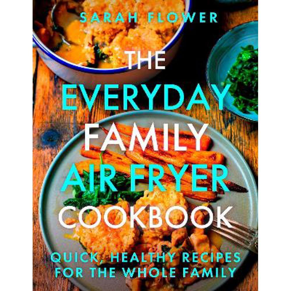 The Everyday Family Air Fryer Cookbook: Delicious, quick and easy recipes for busy families using UK measurements (Paperback) - Sarah Flower